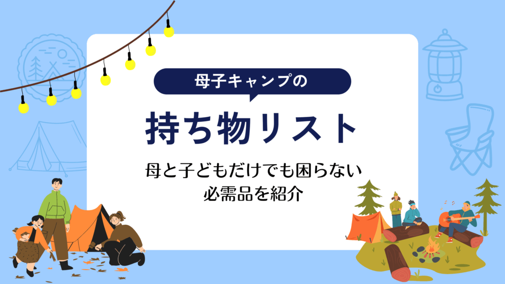 母子キャンプの持ち物リスト|母と子どもだけでも困らない必需品を紹介